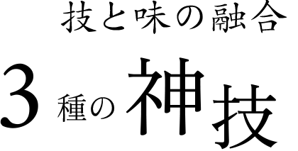 技と味の融合3種の神技